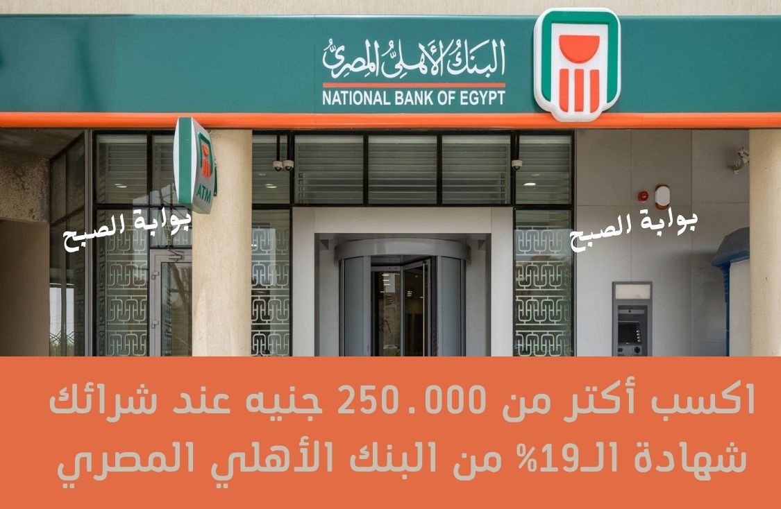 اكسب أكتر من 250.000 جنيه عند شرائك شهادة الـ19 من البنك الأهلي المصري