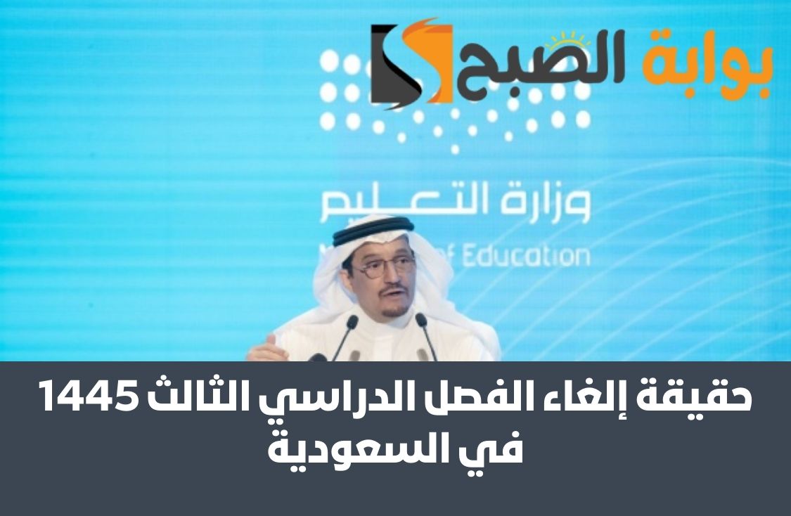 حقيقة إلغاء الفصل الدراسي الثالث 1445 في السعودية