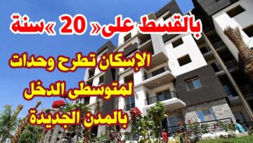 الإسكان تزف بشرى سارة للمواطنين بشأن طرح وحدات سكنية في المدن الجديدة