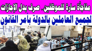 “بشرى سارة للموظفين” من اليوم صرف منحة مالية للعاملين بدل الإجازات وفق قانون العمل الجديد