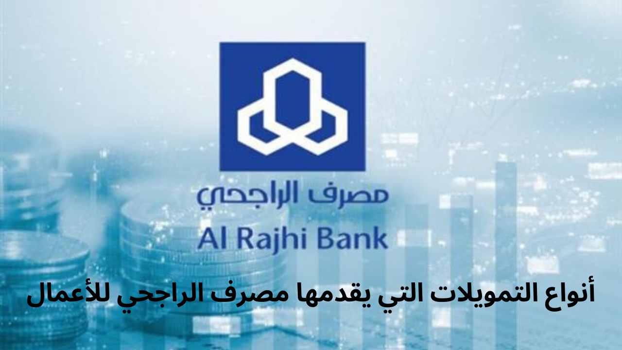 أنواع التمويلات التي يقدمها مصرف الراجحي للأعمال وخطوات الحصول على هذا التمويل 5 أنواع التمويلات التي يقدمها مصرف الراجحي للأعمال وخطوات الحصول على هذا التمويل