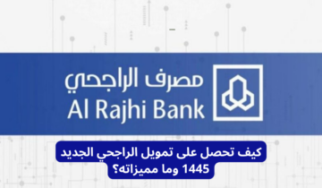 3 مميزات مش هتصدقها عن تمويل مصرف الراجحي الجديد وشروط الحصول عليه