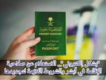 “بشكل إلكتروني”… الاستعلام عن صلاحية الإقامة في أبشر والشروط اللازمة لتجديدها