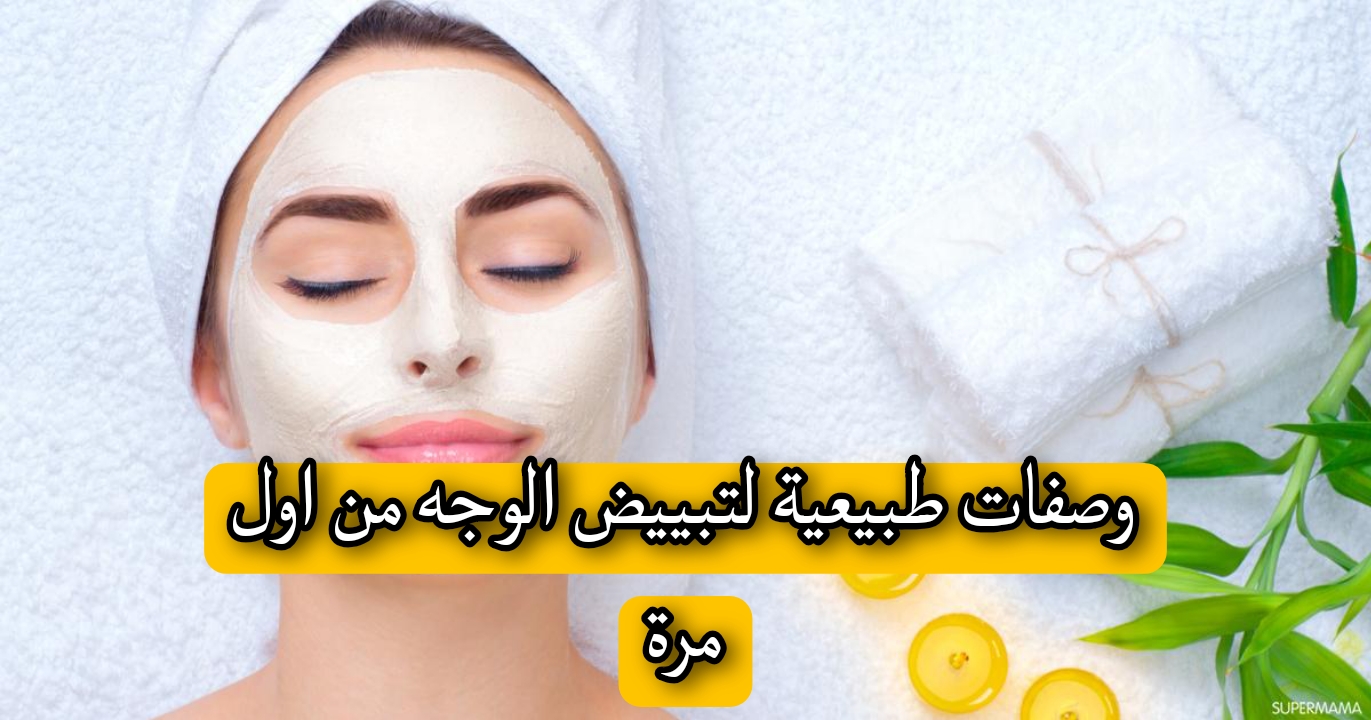وصفات طبيعية لتفتيح البشرة بكل سهولة ومن أول إستخدام