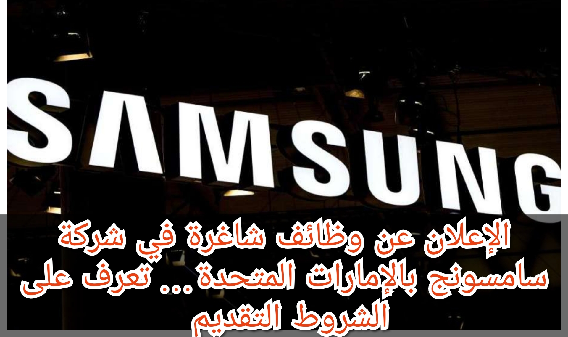 الإعلان عن وظائف شاغرة في شركة سامسونج بالإمارات المتحدة… تعرف على شروط التقديم 5 الإعلان عن وظائف شاغرة في شركة سامسونج بالإمارات المتحدة… تعرف على شروط التقديم