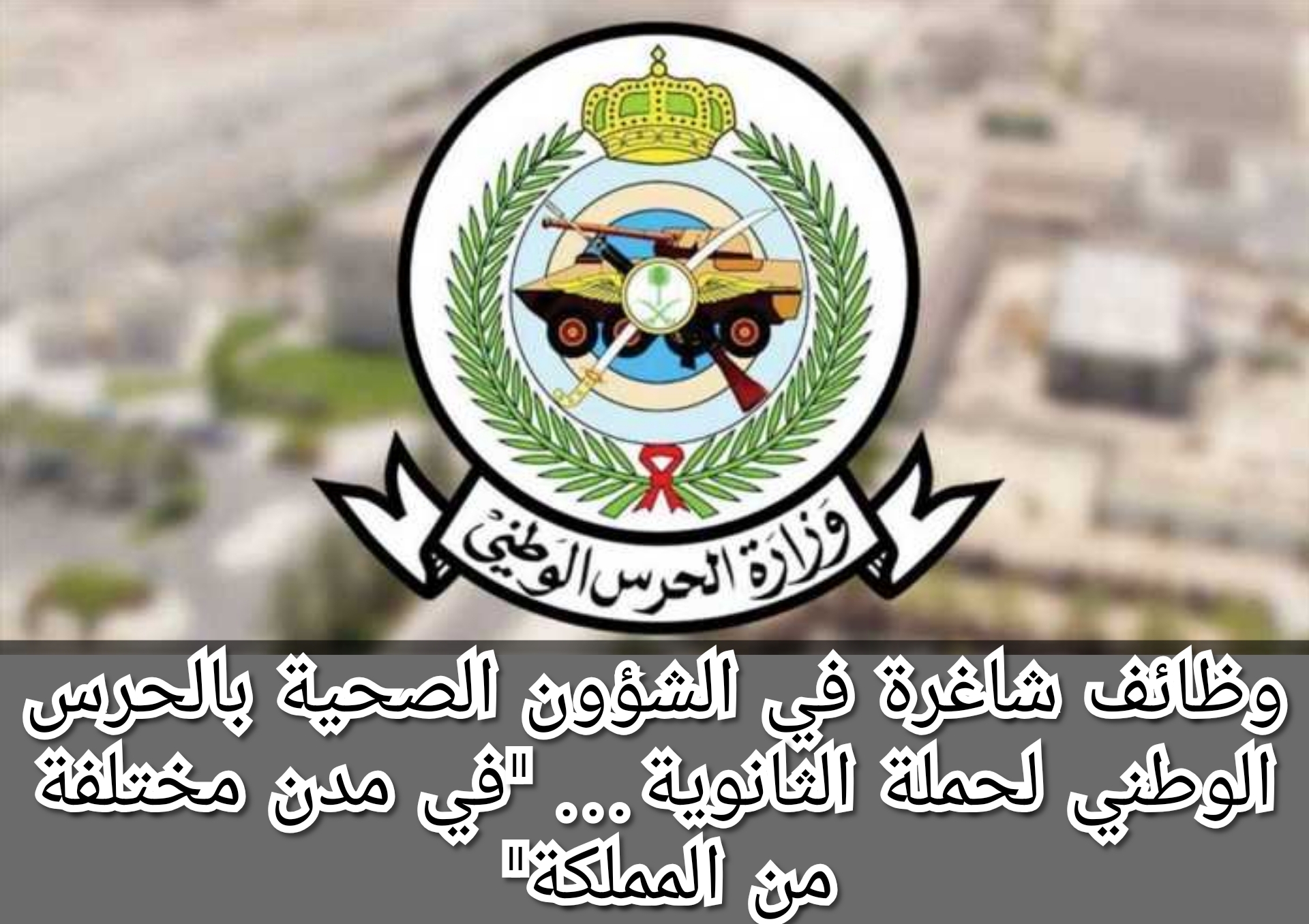 وظائف شاغرة في الشؤون الصحية بالحرس الوطني لحملة الثانوية… “في مدن مختلفة من المملكة”