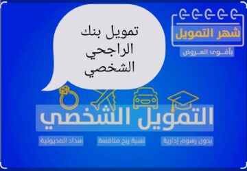 “براتب 5000 ريالاً ” تمويل بنك الراجحي الشخصي بقيمة 300 ألف ريالاً وعلى فترة سداد طويلة المدي