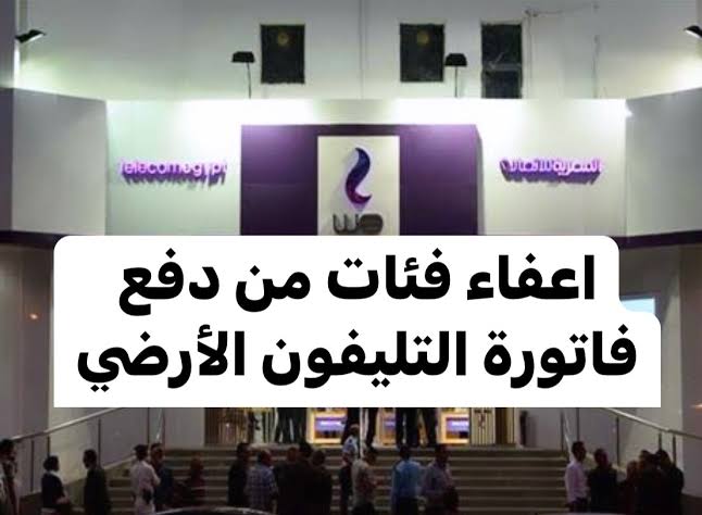 ”ألف ترليون مبروك“ أربع فئات معفاة من دفع  فاتورة التليفون الأرضي يمكن تكون منهم