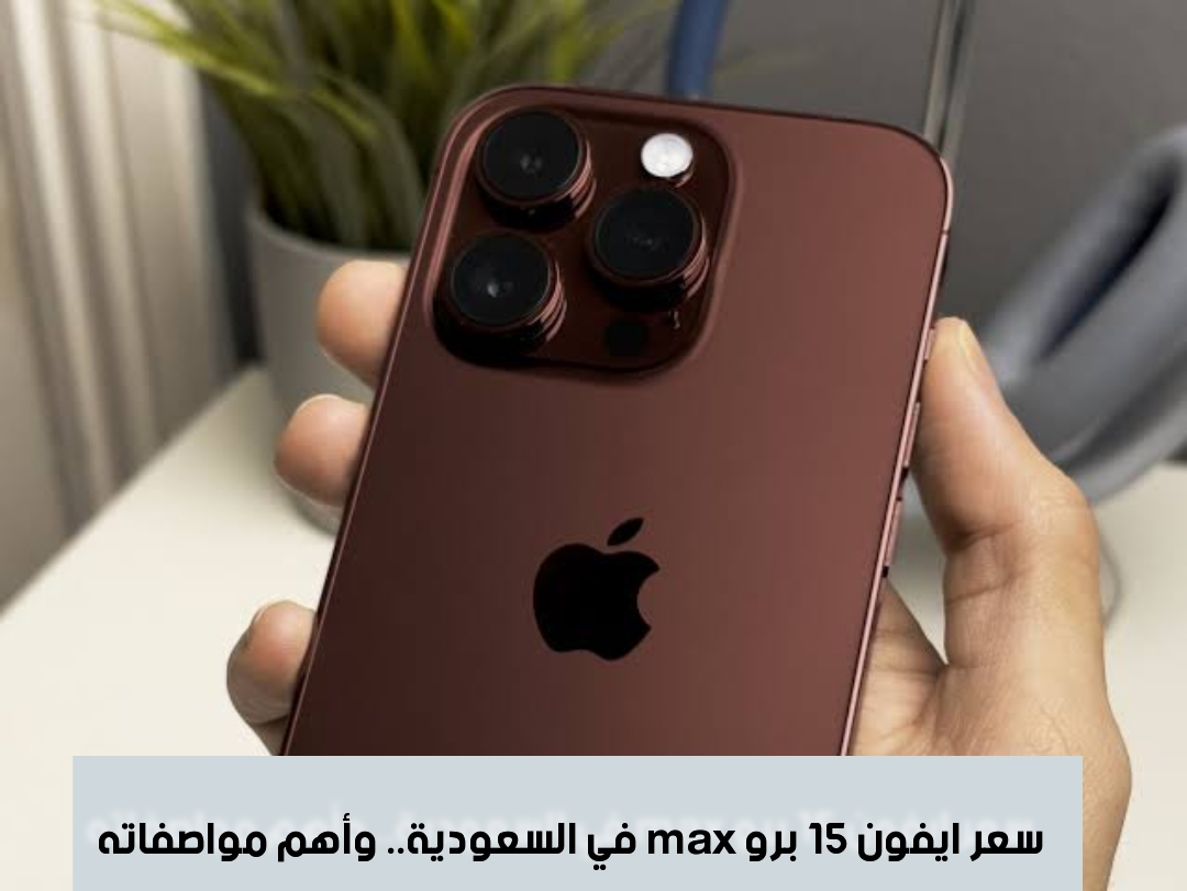 سعر ايفون 15 برو max في السعودية.. وأهم مواصفاته