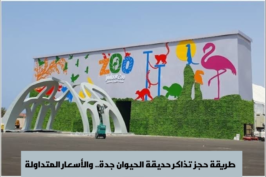 طريقة حجز تذاكر حديقة الحيوان جدة.. والأسعار المتداولة