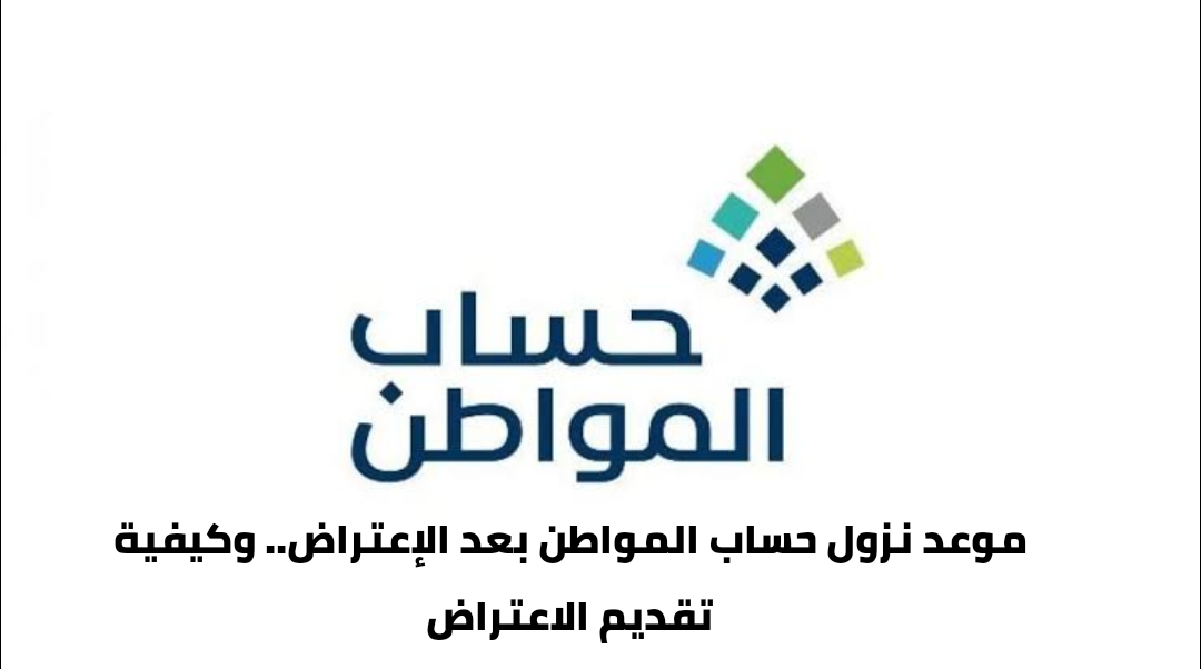 موعد نزول حساب المواطن بعد الإعتراض.. وكيفية تقديم الاعتراض