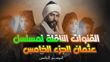 “Turkish Drama” القنوات الناقلة لمسلسل قيامة عثمان الموسم الخامس الحلقة 135 وتردداتها الجديدة