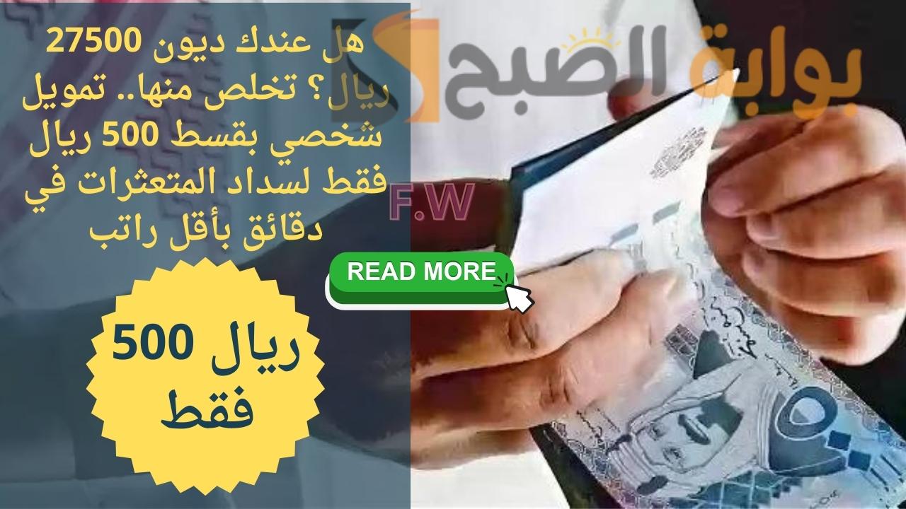 هل عندك ديون 27500 ريال؟ تخلص منها.. تمويل شخصي بقسط 500 ريال فقط لسداد المتعثرات في دقائق بأقل راتب 5 هل عندك ديون 27500 ريال؟ تخلص منها.. تمويل شخصي بقسط 500 ريال فقط لسداد المتعثرات في دقائق بأقل راتب