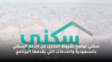 سكني توضح شروط التنازل عن الدعم السكني بالسعودية والخدمات التي يقدمها البرنامج