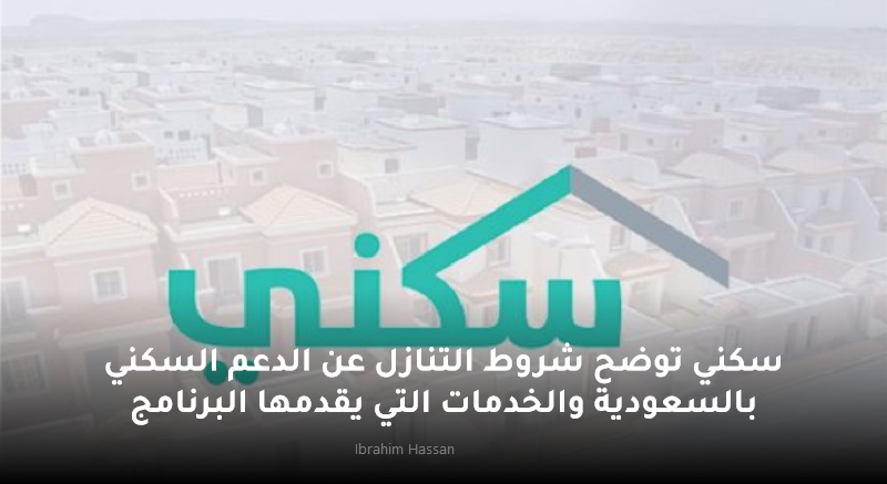 سكني توضح شروط التنازل عن الدعم السكني بالسعودية 1445 والخدمات التي يقدمها البرنامج 2 سكني توضح شروط التنازل عن الدعم السكني بالسعودية 1445 والخدمات التي يقدمها البرنامج