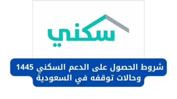 شروط الحصول على الدعم السكني 1445 وحالات توقفه في السعودية للفئات المستحقة