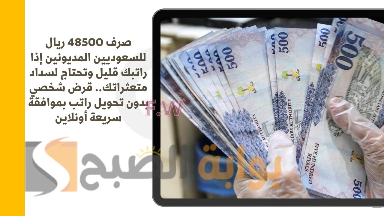 صرف 48500 ريال للسعوديين المديونين إذا راتبك قليل وتحتاج لسداد متعثراتك.. قرض شخصي بدون تحويل راتب بموافقة سريعة أونلاين 5 صرف 48500 ريال للسعوديين المديونين إذا راتبك قليل وتحتاج لسداد متعثراتك.. قرض شخصي بدون تحويل راتب بموافقة سريعة أونلاين