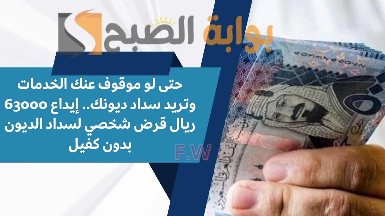 حتى لو عليك التزامات وتريد سداد ديونك.. إيداع 63000 ريال قرض شخصي لسداد الديون بدون كفيل 5 حتى لو عليك التزامات وتريد سداد ديونك.. إيداع 63000 ريال قرض شخصي لسداد الديون بدون كفيل