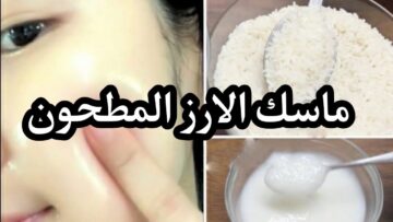 طريقة عمل ماسك ماء الأرز لتفتيح وتنعيم البشرة لتكون مشرقة ونضرة