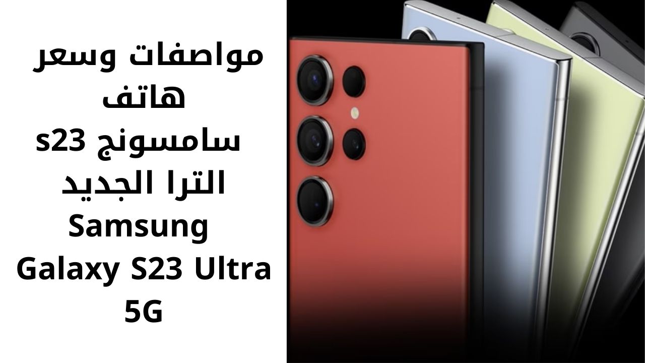 "وحش الأندرويد".. مواصفات وسعر هاتف سامسونج s23 الترا الجديد Samsung Galaxy S23 Ultra 5G في مصر والسعودية 5 “وحش الأندرويد”.. مواصفات وسعر هاتف سامسونج s23 الترا الجديد Samsung Galaxy S23 Ultra 5G في مصر والسعودية