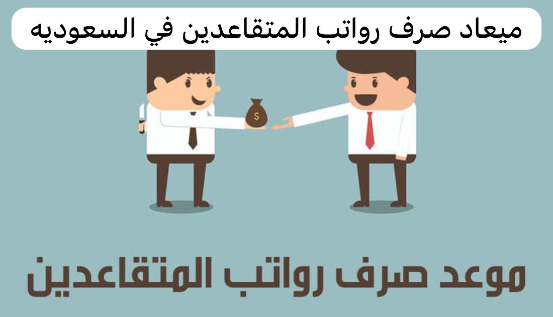 موعد صرف رواتب المتقاعدين لهذا الشهر 2023 فى المملكة