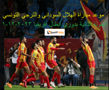 “قمة عربية بنكهة أفريقية : موعد مباراة الهلال السوداني والترجي التونسي 2023-12-01 والقنوات الناقلة والتشكيل المتوقع