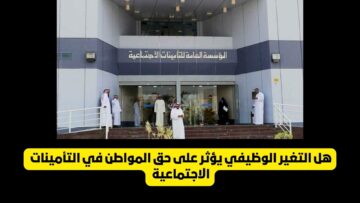 هل التغير الوظيفي يؤثر على حق المواطن في التأمينات .. مؤسسة التأمينات الاجتماعية تحسم الجدل