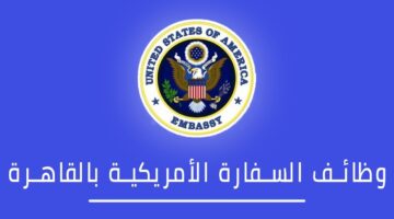 وظائف شاغرة في السفارة الأمريكية بالقاهرة