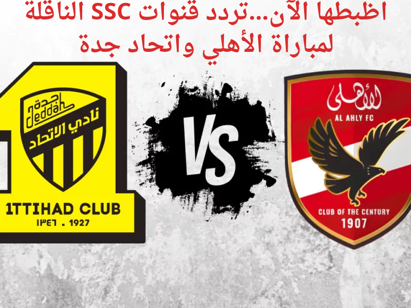 اظبطها الآن…تردد قنوات SSC الناقلة لمباراة الأهلي واتحاد جدة اليوم في كأس العالم للأندية