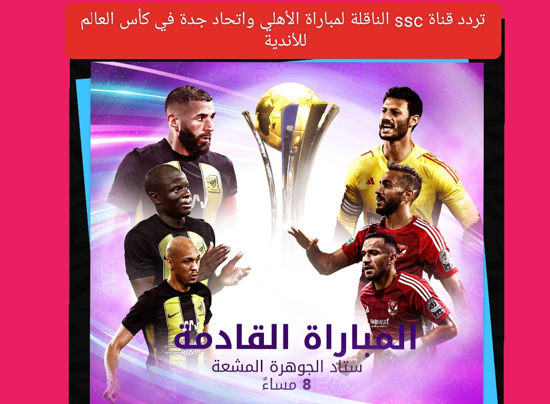 تردد قنوات ssc الناقلة لمباراة الأهلي واتحاد جدة في كأس العالم للأندية وهل ستنقل مجانًا ؟ كافة التفاصيل