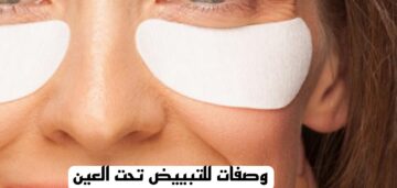 لجمالك وصفات للتبييض تحت العين وإزالة السواد نهائيا بطرق طبيعية وسهلة وفعالة جدًا