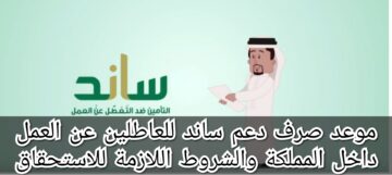 موعد صرف دعم ساند للعاطلين عن العمل داخل المملكة والشروط اللازمة للاستحقاق