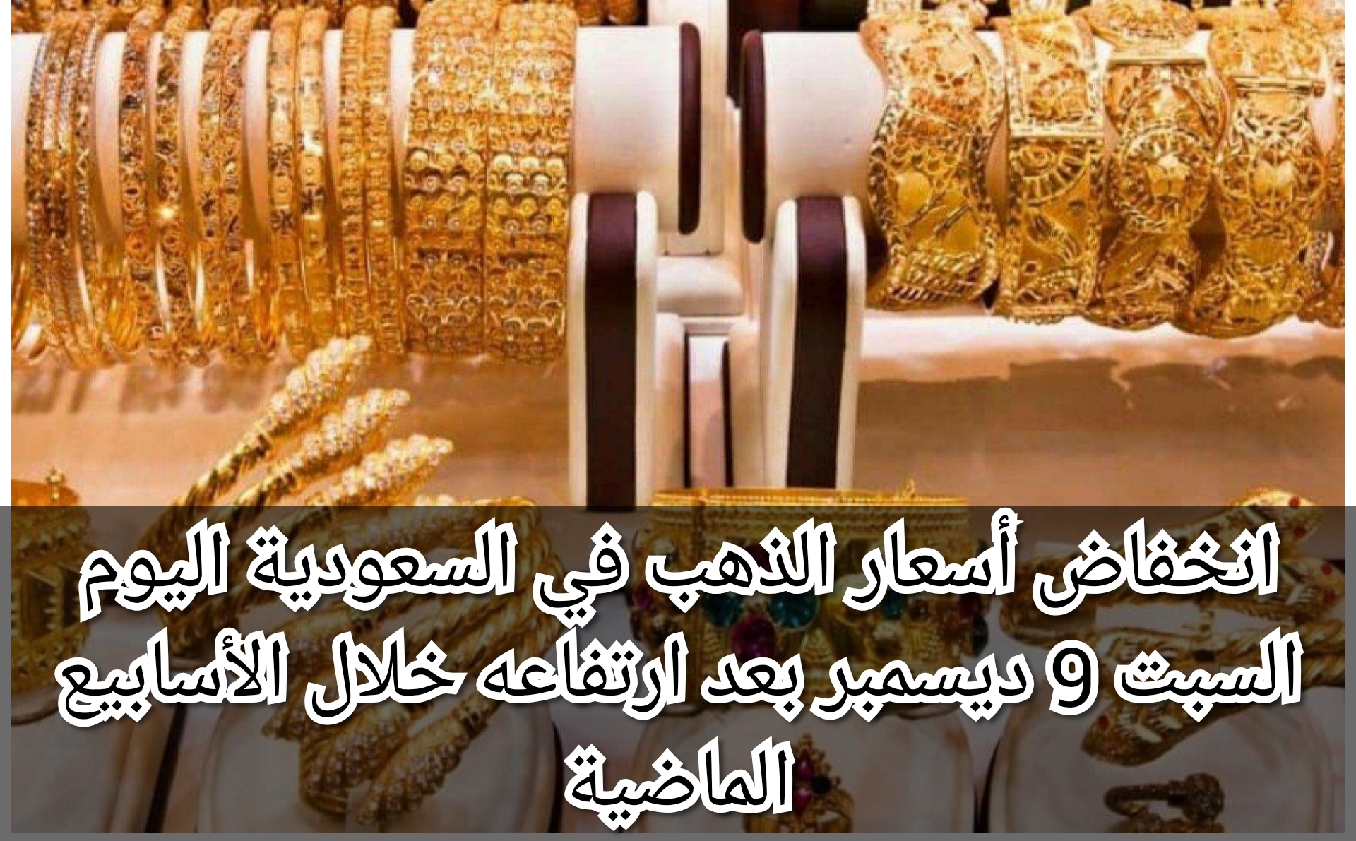 انخفاض أسعار الذهب اليوم في السعودية السبت 9 ديسمبر بعد ارتفاعه خلال الأسابيع الماضية 2 انخفاض أسعار الذهب اليوم في السعودية السبت 9 ديسمبر بعد ارتفاعه خلال الأسابيع الماضية