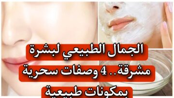 “الجمال الطبيعي لبشرة مشرقة” 4 وصفات سحرية بمكونات طبيعية.. وجهزيها بنفسك في البيت