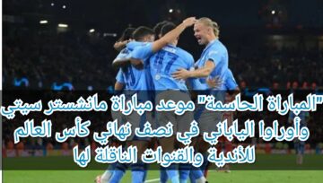 “المباراة الحاسمة” موعد مباراة مانشستر سيتي وأوراوا الياباني في نصف نهائي كأس العالم للأندية والقنوات الناقلة لها