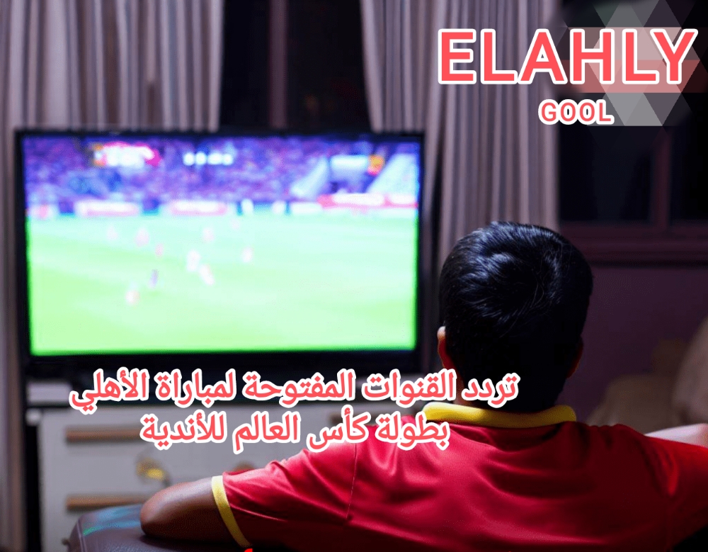 قنوات مفتوحة مجانا لنقل ماتش الأهلي اضبط القمر الصناعي واستمتع بمتابعة للمباراة 5 قنوات مفتوحة مجانا لنقل ماتش الأهلي اضبط القمر الصناعي واستمتع بمتابعة للمباراة