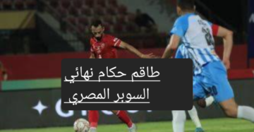 قبل بداية المباراة تعرف على طاقم حكام نهائي السوبر المصري