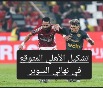 قبل إنطلاق صافرة بداية المباراة تعرف على تشكيل الأهلي في نهائي السوبر