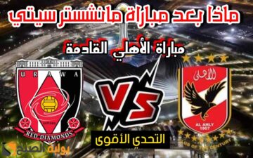 “بعد هزيمته”.. موعد مباراة الأهلي القادمة أمام أوراوا الياباني لتحديد المركز الثالث من بطولة كأس العالم للأندية 2023