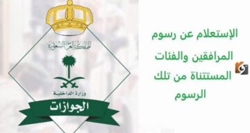 ما خطوات الاستعلام عن رسوم المرافقين بالسعودية والفئات المعفاة 1445؟