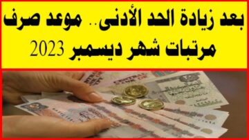 “اعرف قبضك امتى” موعد صرف مرتبات شهر ديسمبر 2023 بالزيادة الأخيرة