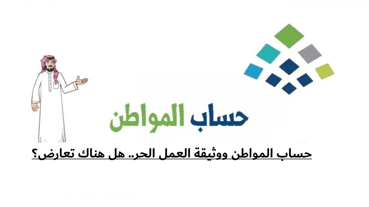 حساب المواطن ووثيقة العمل الحر.. هل هناك تعارض؟ وما هي شروط الوثيقة؟