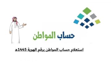 رابط استعلام حساب المواطن برقم الهوية1445.. وطريقة تحديث بياناتك