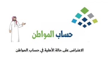 آلية الاعتراض على حالة الأهلية في حساب المواطن 1445… وما هي أسباب عدم الأهلية؟