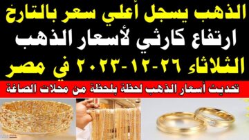 يا ترى هيوصل لكام .. ارتفاع أسعار الذهب في مصر اليوم الثلاثاء 26/12/2023 وعيار 21 يسجل رقم تاريخي