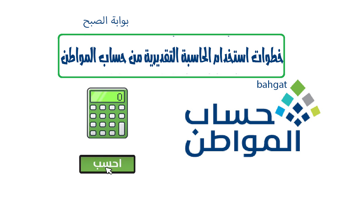 خطوات استخدام الحاسبة التقديرية من حساب المواطن لمعرفة قيمة الاستحقاق 5 خطوات استخدام الحاسبة التقديرية من حساب المواطن لمعرفة قيمة الاستحقاق