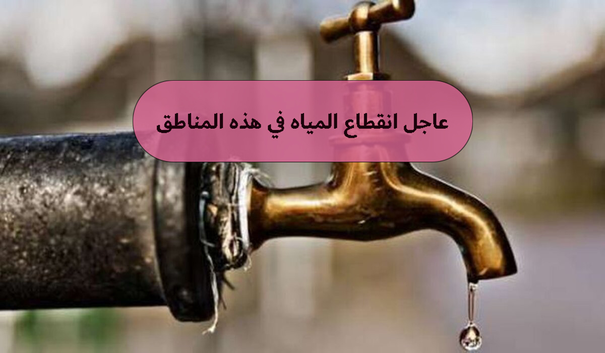 عاجل انقطاع المياه في هذه المناطق لمدة 4 ساعات للصيانة قوم بسرعه املى الخزان والجراكن 5 عاجل انقطاع المياه في هذه المناطق لمدة 4 ساعات للصيانة قوم بسرعه املى الخزان والجراكن