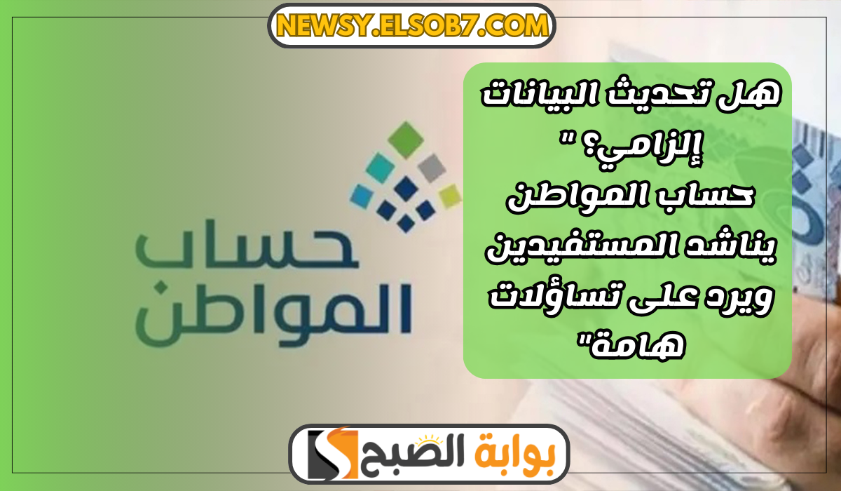 هل تحديث البيانات إلزامي؟ "حساب المواطن يناشد المستفيدين ويرد على تساؤلات هامة" 6 هل تحديث البيانات إلزامي؟ “حساب المواطن يناشد المستفيدين ويرد على تساؤلات هامة”