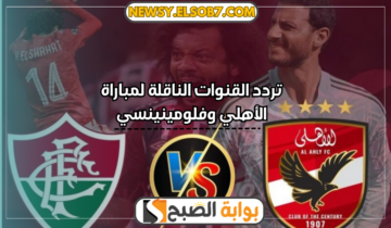 “مباراة القمة” تردد القنوات الناقلة لمباراة الأهلي وفلومينينسي في كأس العالم للأندية 2023