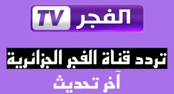“اضبط الآن”.. التردد الأحدث لقناة الفجر الجزائرية 2023.. لمتابعة كل مسلسلاتك المفضلة